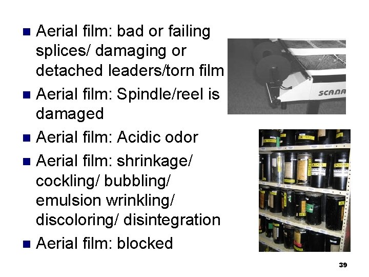 Aerial film: bad or failing splices/ damaging or detached leaders/torn film n Aerial film: