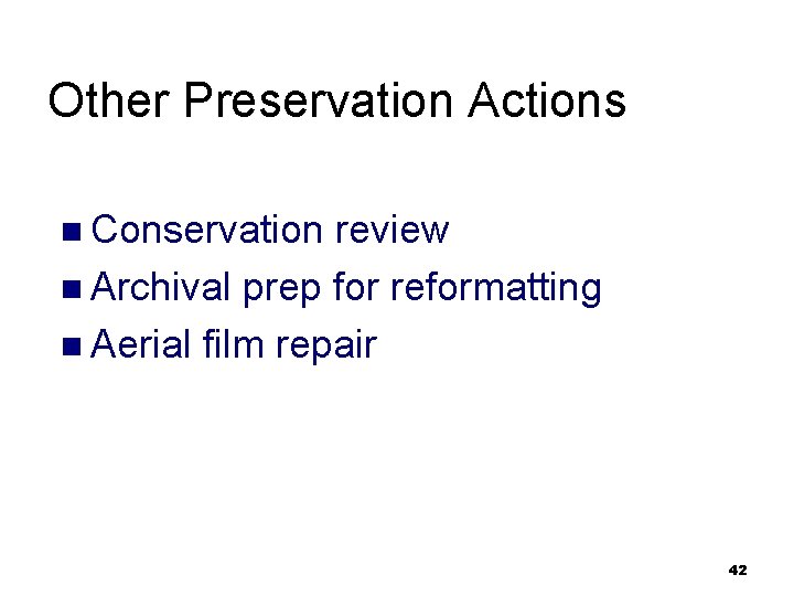 Other Preservation Actions n Conservation review n Archival prep for reformatting n Aerial film