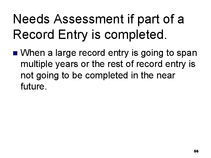 Needs Assessment if part of a Record Entry is completed. n When a large