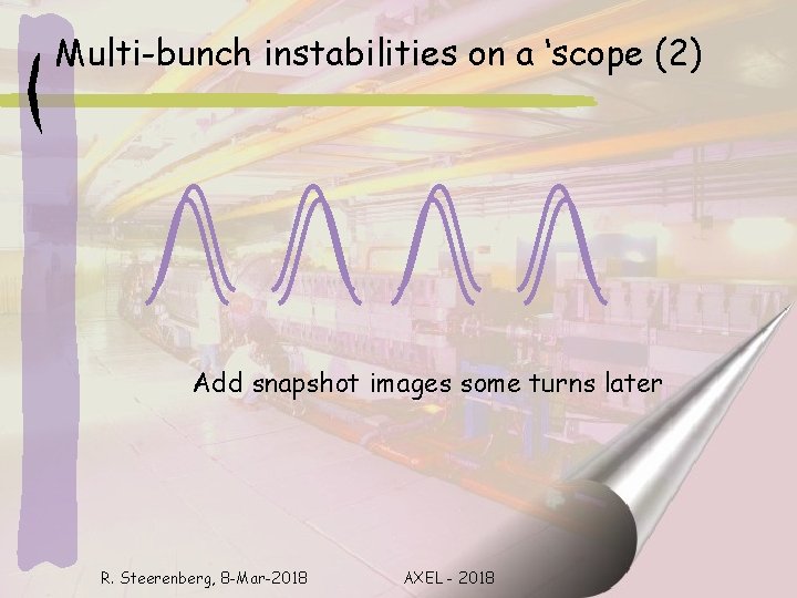 Multi-bunch instabilities on a ‘scope (2) Add snapshot images some turns later R. Steerenberg,