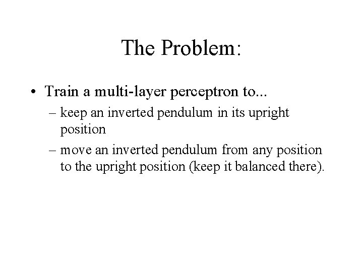 The Problem: • Train a multi-layer perceptron to. . . – keep an inverted