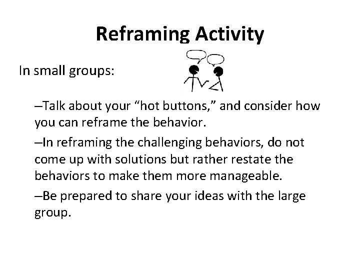 Reframing Activity In small groups: –Talk about your “hot buttons, ” and consider how