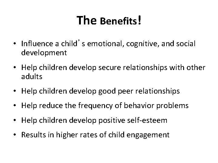 The Benefits! • Influence a child’s emotional, cognitive, and social development • Help children