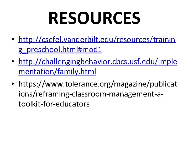 RESOURCES • http: //csefel. vanderbilt. edu/resources/trainin g_preschool. html#mod 1 • http: //challengingbehavior. cbcs. usf.