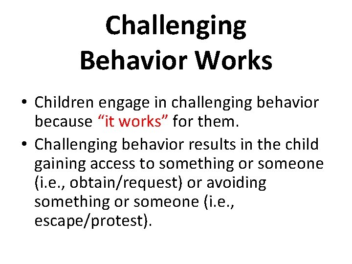 Challenging Behavior Works • Children engage in challenging behavior because “it works” for them.