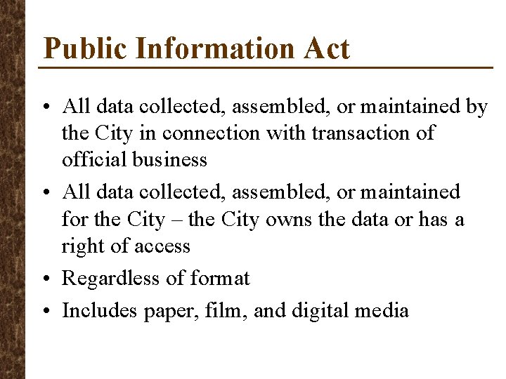 Public Information Act • All data collected, assembled, or maintained by the City in