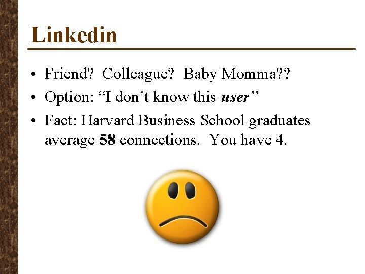 Linkedin • Friend? Colleague? Baby Momma? ? • Option: “I don’t know this user”