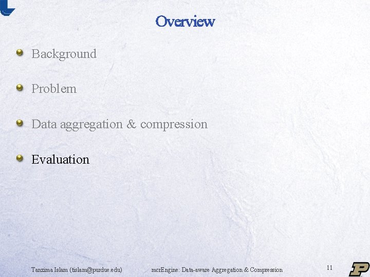 Overview Background Problem Data aggregation & compression Evaluation Tanzima Islam (tislam@purdue. edu) mcr. Engine: