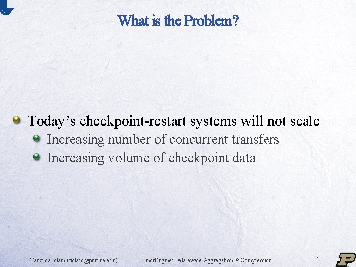 What is the Problem? Today’s checkpoint-restart systems will not scale Increasing number of concurrent