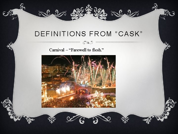 DEFINITIONS FROM “CASK” Carnival – “Farewell to flesh. ” 