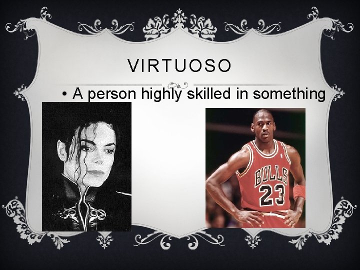 VIRTUOSO • A person highly skilled in something 