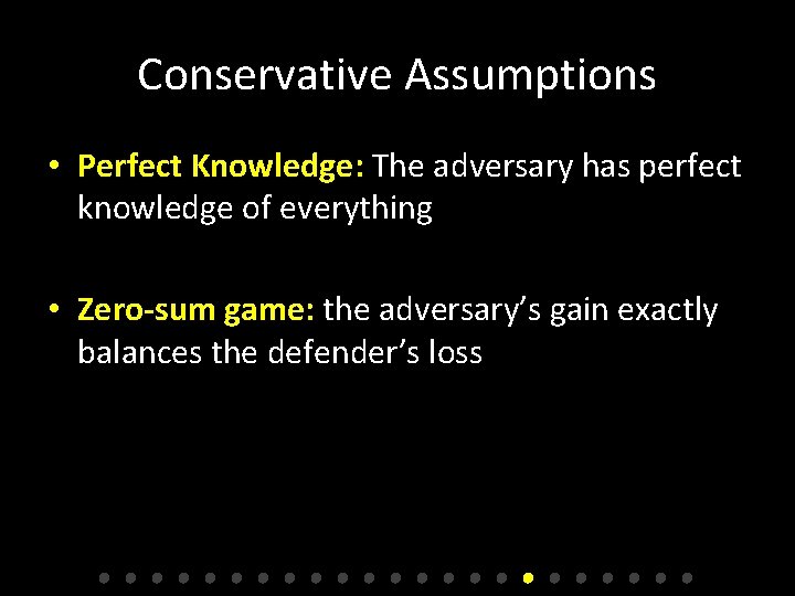 Conservative Assumptions • Perfect Knowledge: The adversary has perfect knowledge of everything • Zero-sum