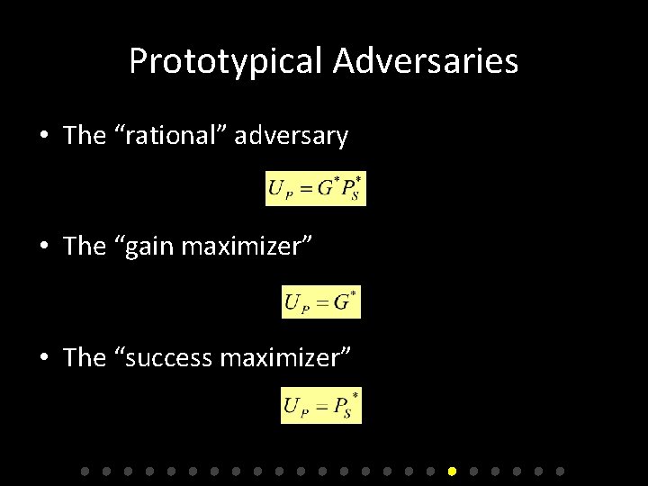 Prototypical Adversaries • The “rational” adversary • The “gain maximizer” • The “success maximizer”