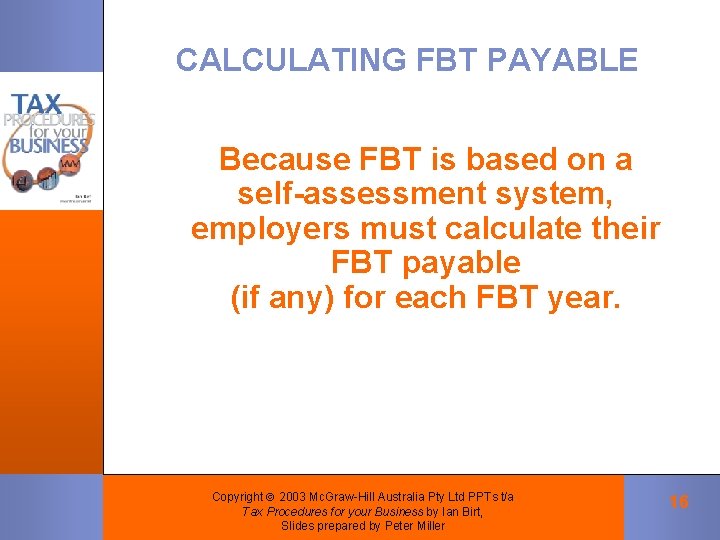 CALCULATING FBT PAYABLE Because FBT is based on a self-assessment system, employers must calculate