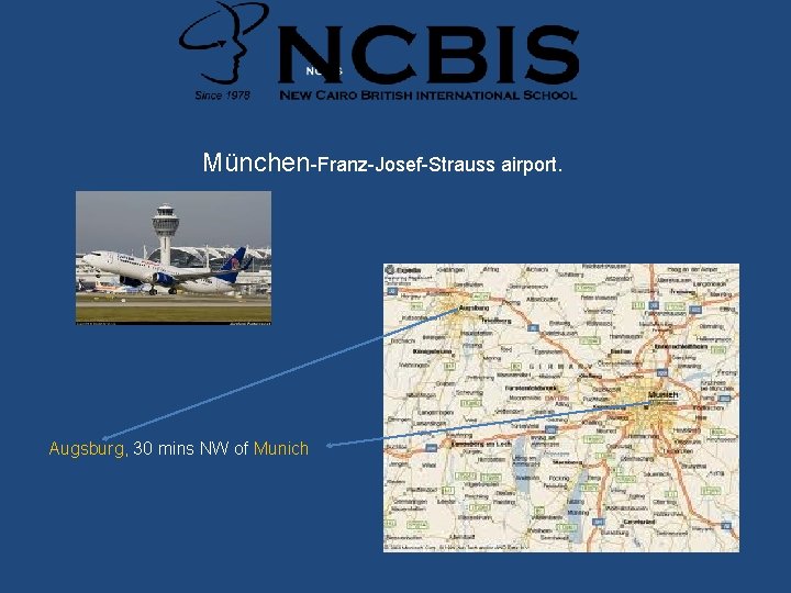 München-Franz-Josef-Strauss airport. Augsburg, 30 mins NW of Munich 