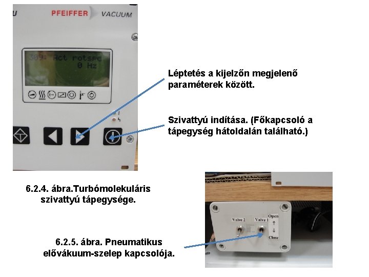 Léptetés a kijelzőn megjelenő paraméterek között. Szivattyú indítása. (Főkapcsoló a tápegység hátoldalán található. )
