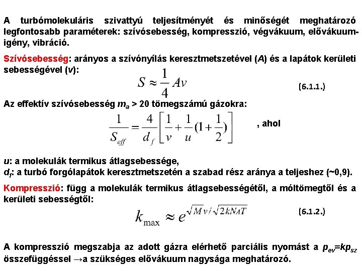 A turbómolekuláris szivattyú teljesítményét és minőségét meghatározó legfontosabb paraméterek: szívósebesség, kompresszió, végvákuum, elővákuumigény, vibráció.