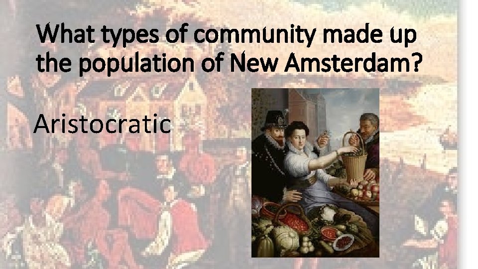 What types of community made up the population of New Amsterdam? Aristocratic 