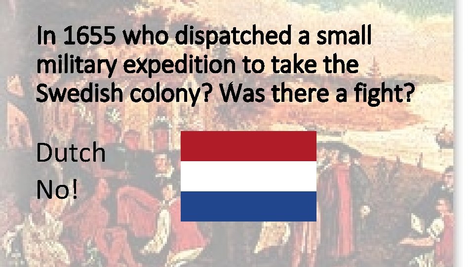 In 1655 who dispatched a small military expedition to take the Swedish colony? Was