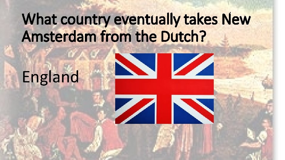 What country eventually takes New Amsterdam from the Dutch? England 