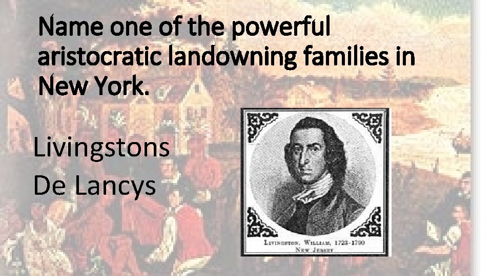 Name one of the powerful aristocratic landowning families in New York. Livingstons De Lancys