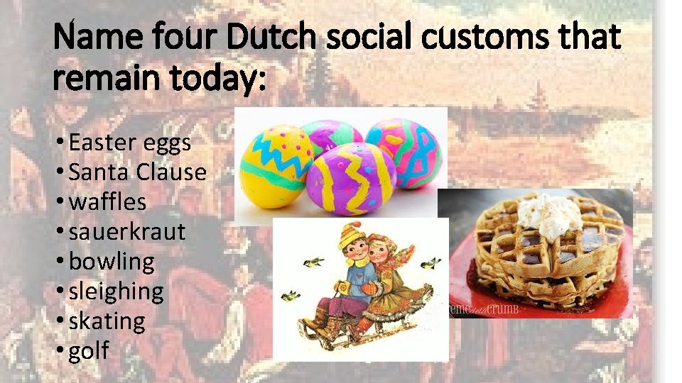 Name four Dutch social customs that remain today: • Easter eggs • Santa Clause