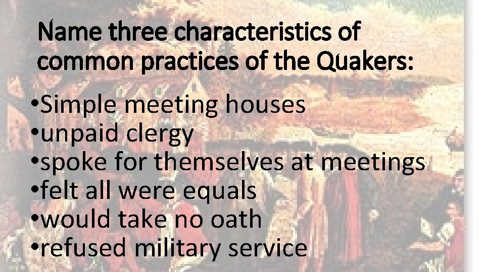 Name three characteristics of common practices of the Quakers: • Simple meeting houses •