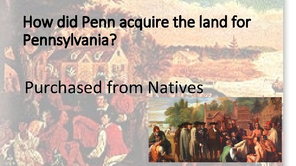 How did Penn acquire the land for Pennsylvania? Purchased from Natives 