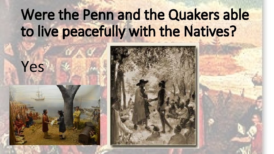 Were the Penn and the Quakers able to live peacefully with the Natives? Yes