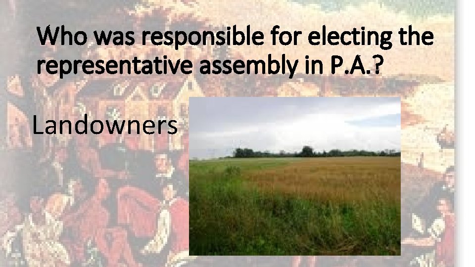 Who was responsible for electing the representative assembly in P. A. ? Landowners 
