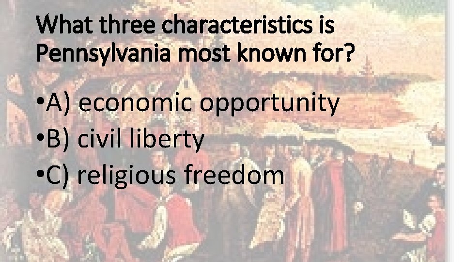 What three characteristics is Pennsylvania most known for? • A) economic opportunity • B)