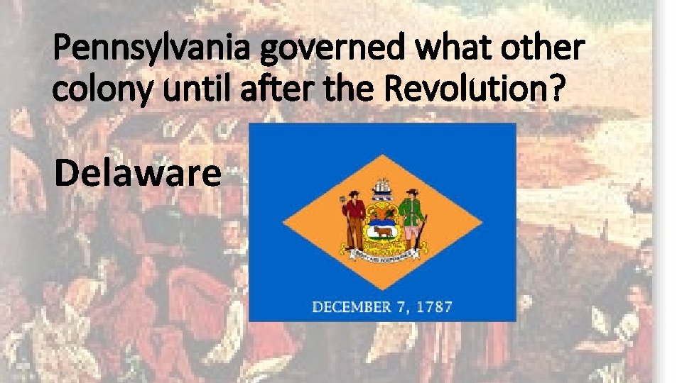 Pennsylvania governed what other colony until after the Revolution? Delaware 