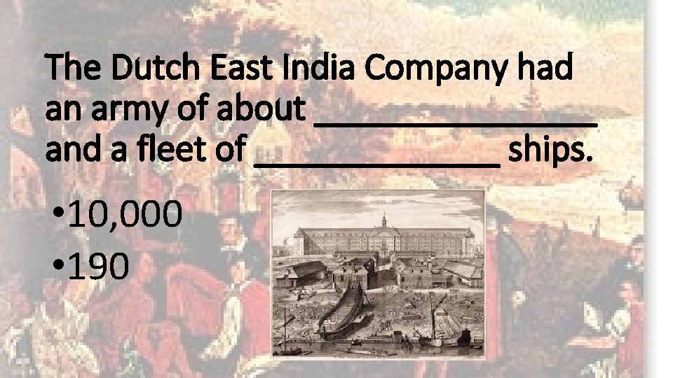 The Dutch East India Company had an army of about ________ and a fleet