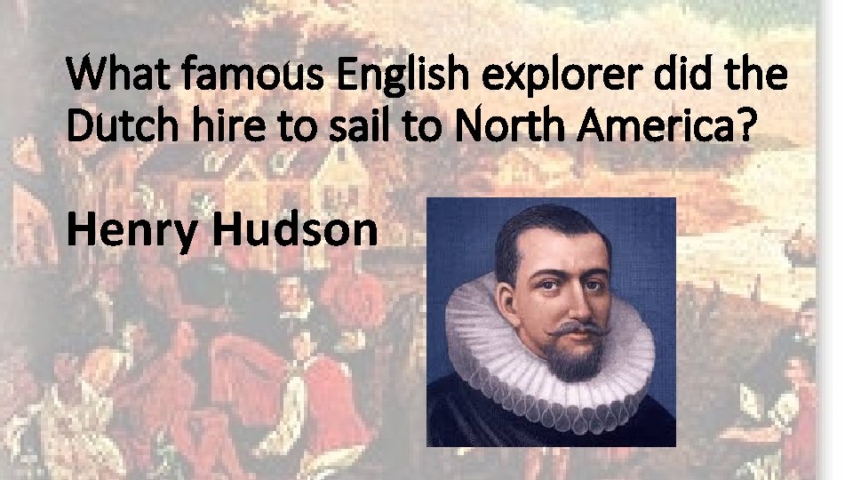 What famous English explorer did the Dutch hire to sail to North America? Henry
