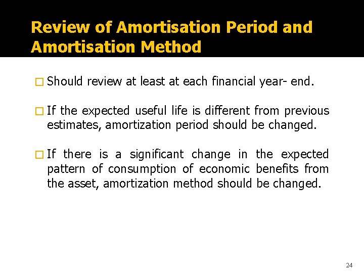 Review of Amortisation Period and Amortisation Method � Should review at least at each