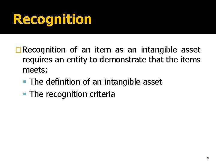 Recognition � Recognition of an item as an intangible asset requires an entity to