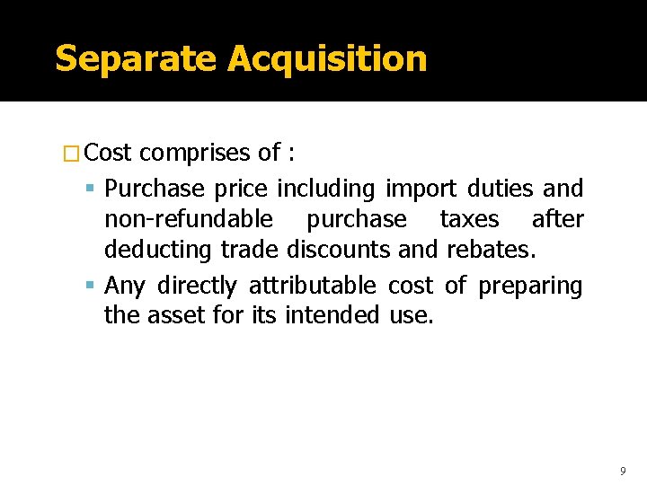 Separate Acquisition � Cost comprises of : Purchase price including import duties and non-refundable