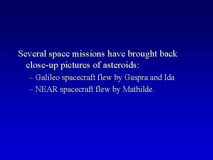 Several space missions have brought back close-up pictures of asteroids: – Galileo spacecraft flew