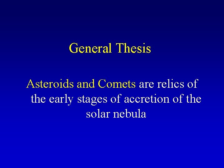 General Thesis Asteroids and Comets are relics of the early stages of accretion of