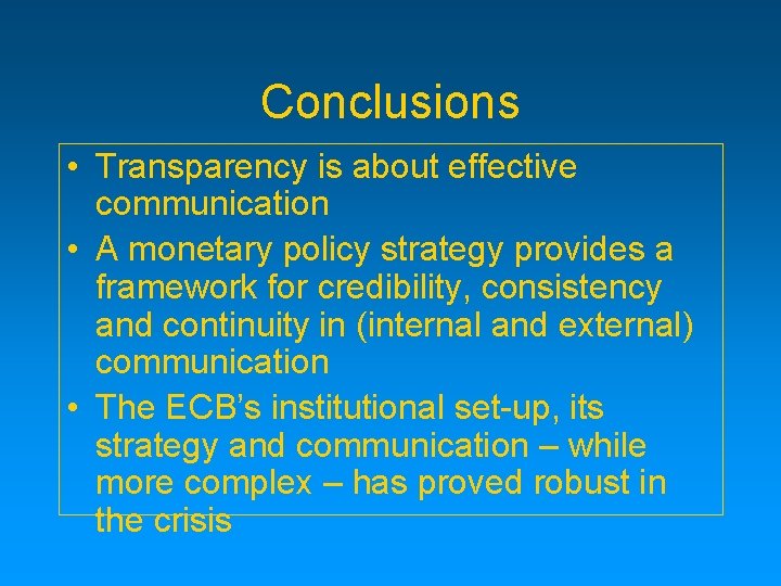 Conclusions • Transparency is about effective communication • A monetary policy strategy provides a