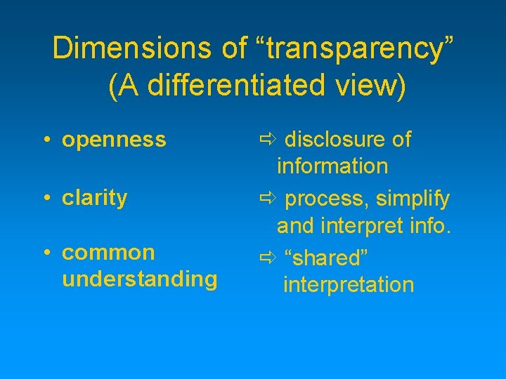 Dimensions of “transparency” (A differentiated view) • openness • clarity • common understanding ð