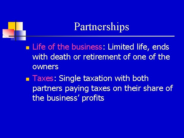 Partnerships n n Life of the business: Limited life, ends with death or retirement