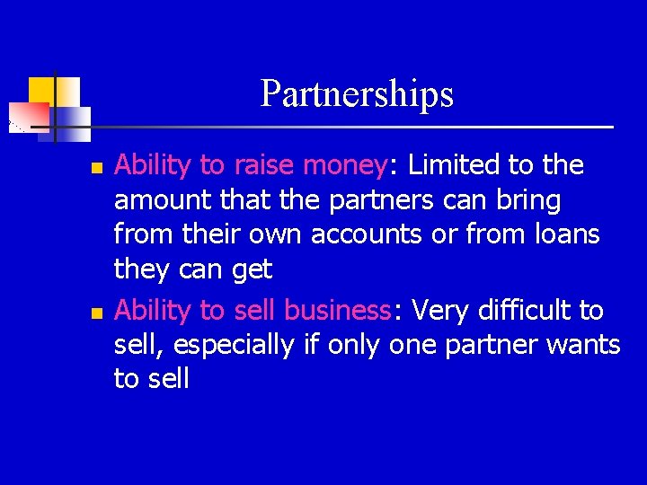 Partnerships n n Ability to raise money: Limited to the amount that the partners
