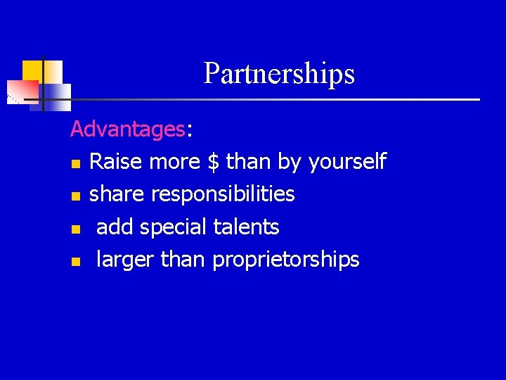 Partnerships Advantages: n Raise more $ than by yourself n share responsibilities n add