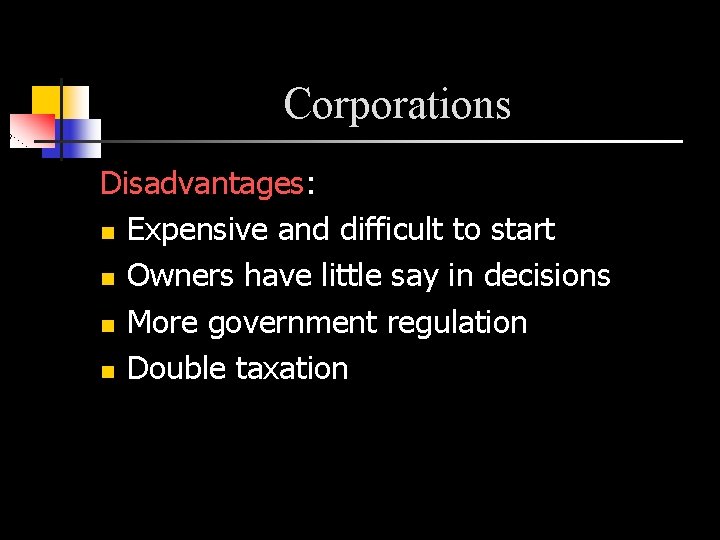 Corporations Disadvantages: n Expensive and difficult to start n Owners have little say in