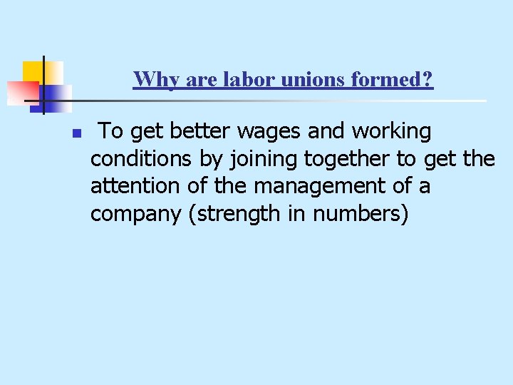 Why are labor unions formed? n To get better wages and working conditions by