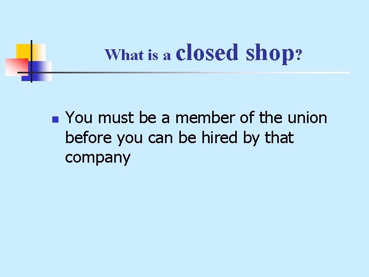 What is a closed n shop? You must be a member of the union