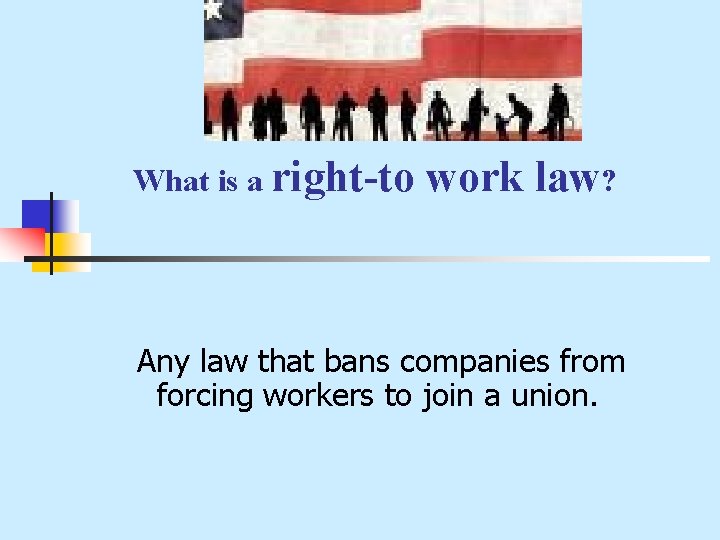 What is a right-to work law? Any law that bans companies from forcing workers