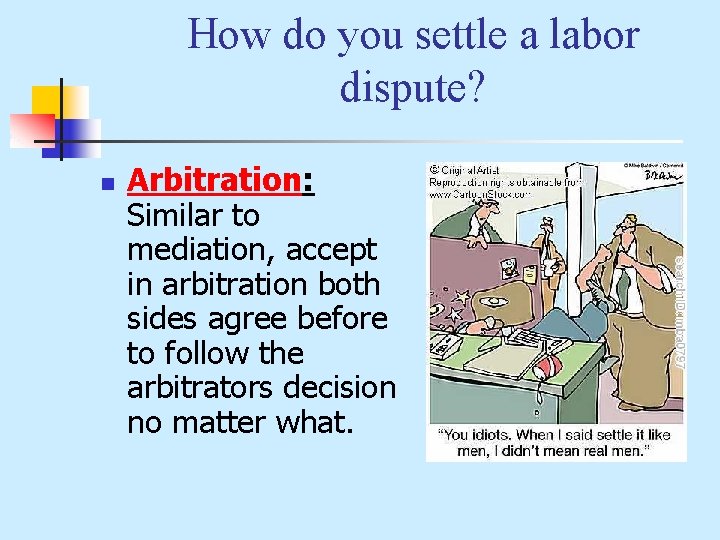 How do you settle a labor dispute? n Arbitration: Similar to mediation, accept in