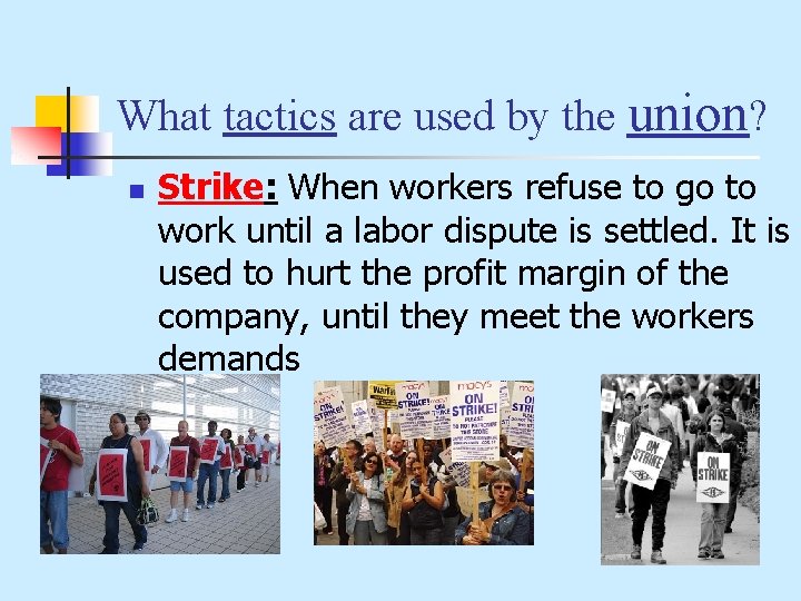What tactics are used by the union? n Strike: When workers refuse to go